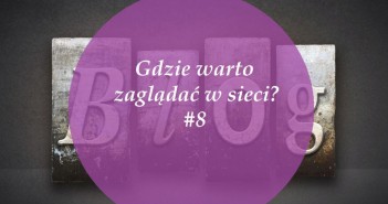 Gdzie warto zaglądać w sieci – #8