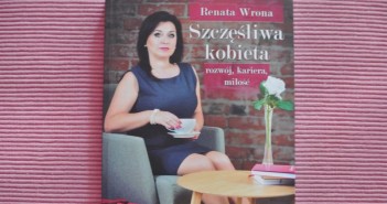 Jak być szczęśliwą kobietą? Jak być szczęśliwą kobietą? Renata Wrona