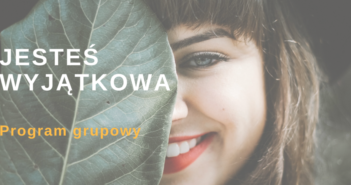 Wyjątkowa, przedsiębiorcza, zadbana – Program Jesteś Wyjątkowa
