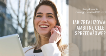 Pozyskiwanie nowego biznesu B2B – jak zrealizować ambitne cele sprzedażowe? – Ewa Piotrowska